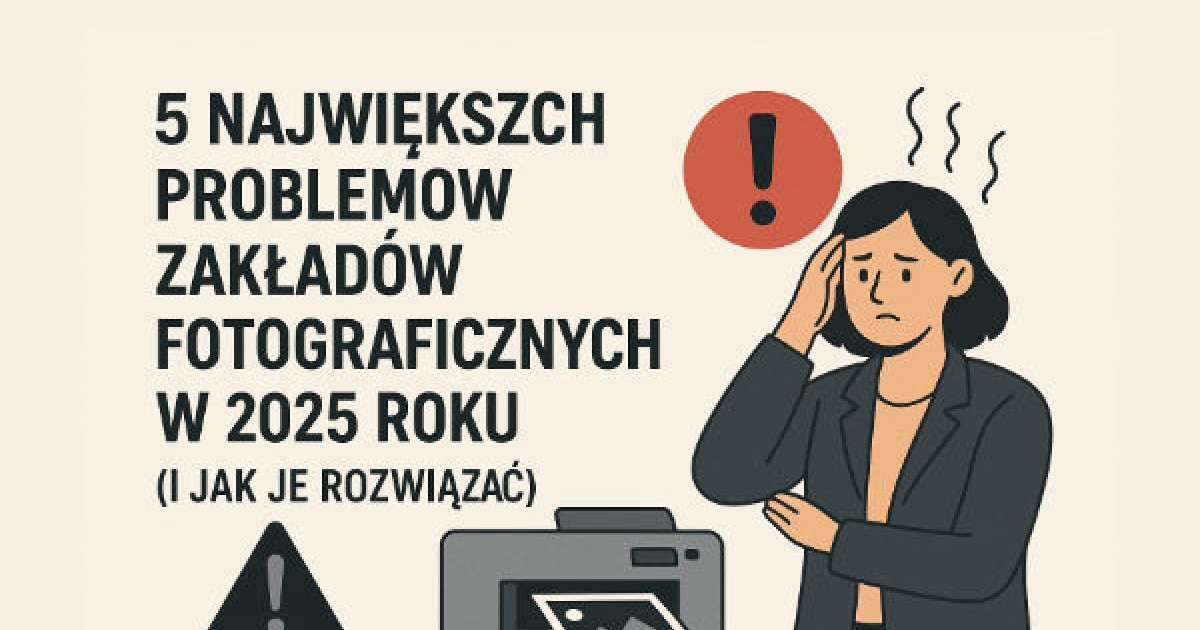 5 największych problemów zakładów fotograficznych w 2025 roku (i jak je rozwiązać)
